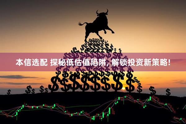 本信选配 探秘低估值陷阱, 解锁投资新策略!