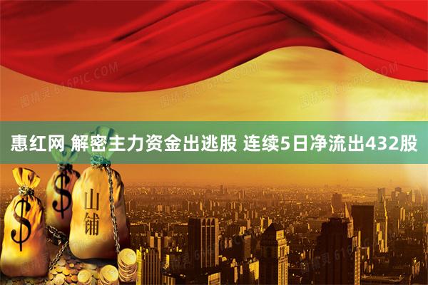 惠红网 解密主力资金出逃股 连续5日净流出432股